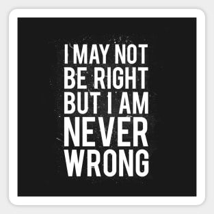 I May Not Be Right But I Am Never Wrong Magnet